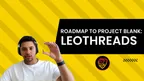 Roadmap to ProjectBlank: Leo Threads! thumbnail